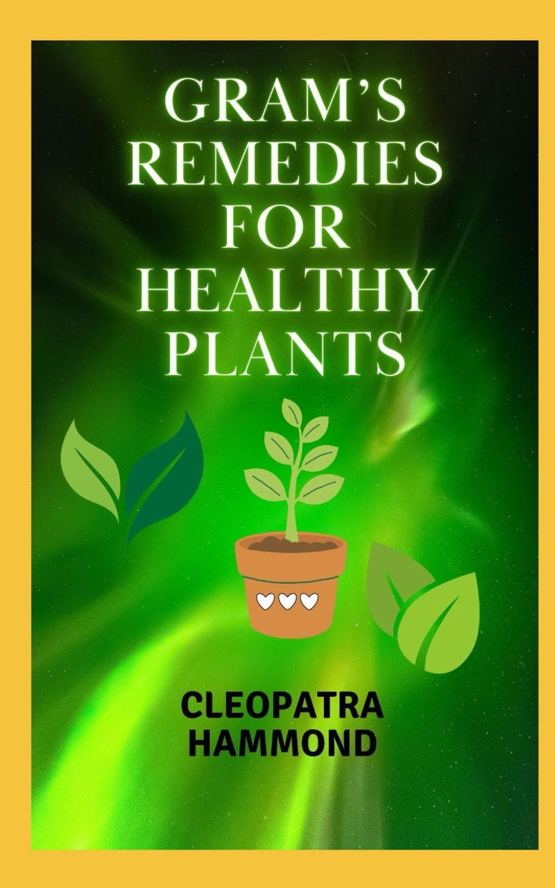 Gram's Remedies for Healthy Plants: “Nurture Your House Plants: Proven Techniques to Vibrant Indoor Gardens"