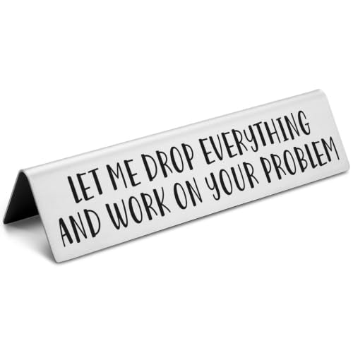 Funny Desk Nameplate - Let Me Drop Everything and Work on Your Problem - Stainless Steel Office Sign