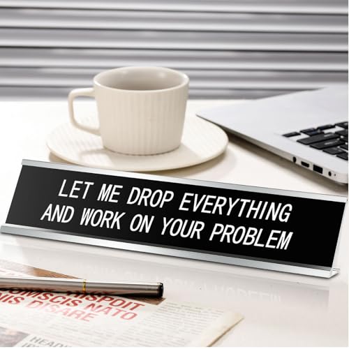 Let Me Drop Everything and Work on Your Problem Desk Sign 10x2 Inches - Humorous Office Decor