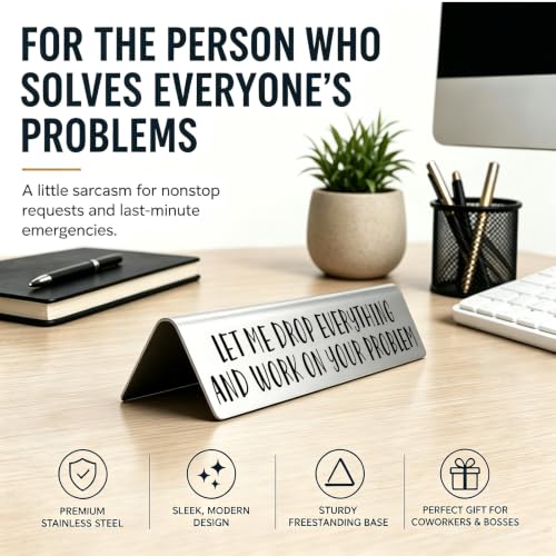 Funny Desk Nameplate - Let Me Drop Everything and Work on Your Problem - Stainless Steel Office Sign