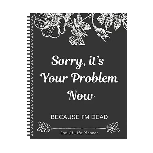 Sorry, It’s Your Problem Now, Because I'm Dead, End of Life Planner Organizer Notebook Death Binder Organizer Kit Document Organizer End of Life Planning Workbook Paperback for Possessions Affairs