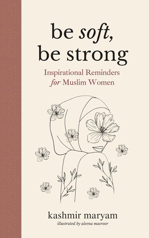 Dear Muslimah | Be Soft, Be Strong - Inspirational Reminders for Empowered Muslim Women