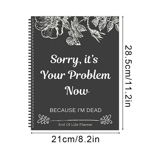 Sorry It's Your Problem Now, Because I'm Dead: End of Life Planner That Includes A Complete Record of My Accounts, Heirlooms End of Life Planner