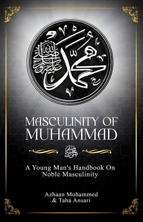 Masculinity of Muhammad - A Young Man's Handbook on Noble Masculinity Principles