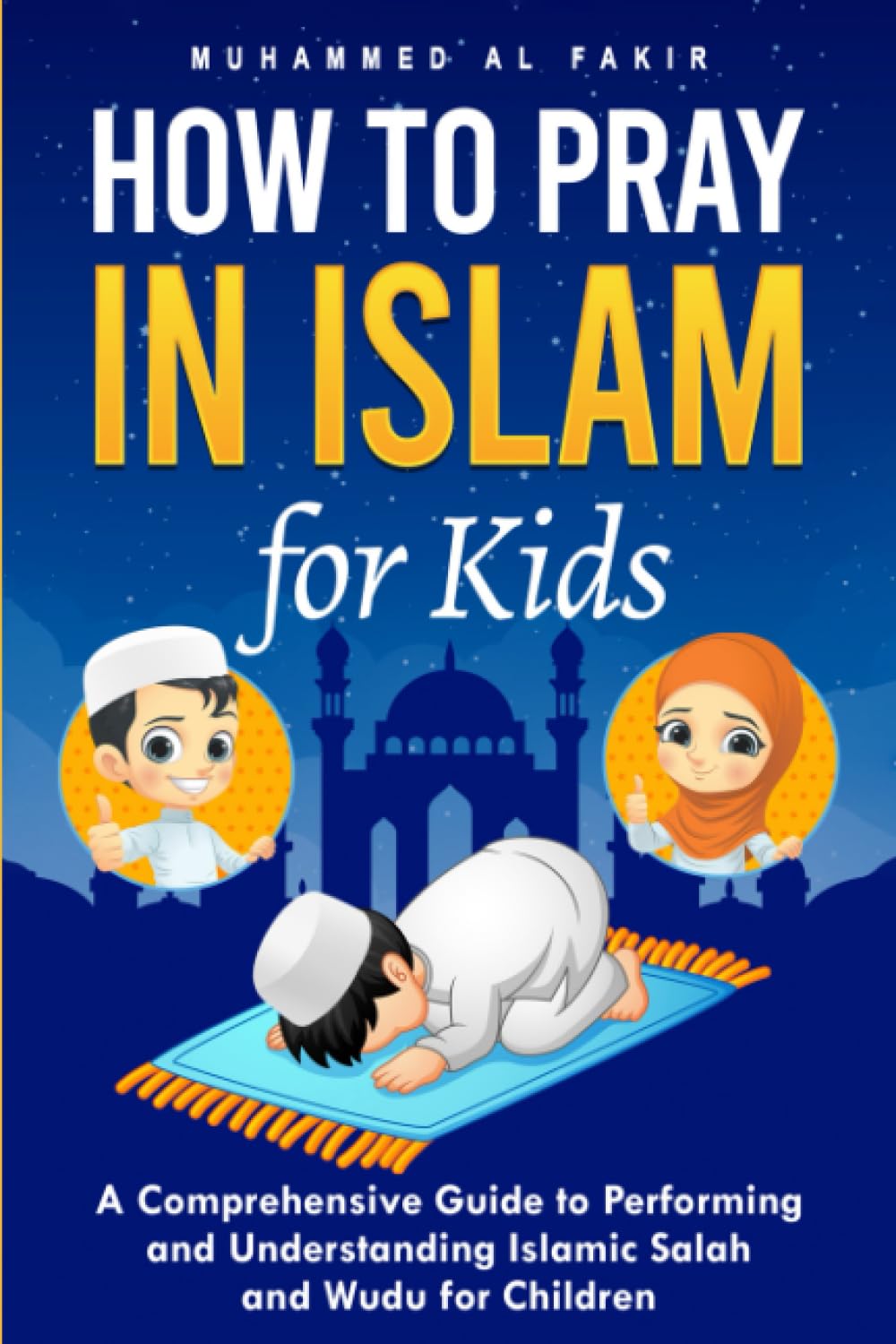 How to Pray in Islam for Kids: A Comprehensive Guide to Performing and Understanding Islamic Salah and Wudu for Children (The Islamic Spiritual Journey Series)