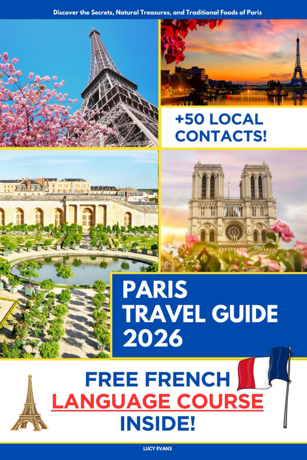 Paris Travel Guide: Discover the Secret Places, Natural Treasures, and Traditional Foods of Paris | French Course Included with Travel Itineraries and Over 50 Local Contacts