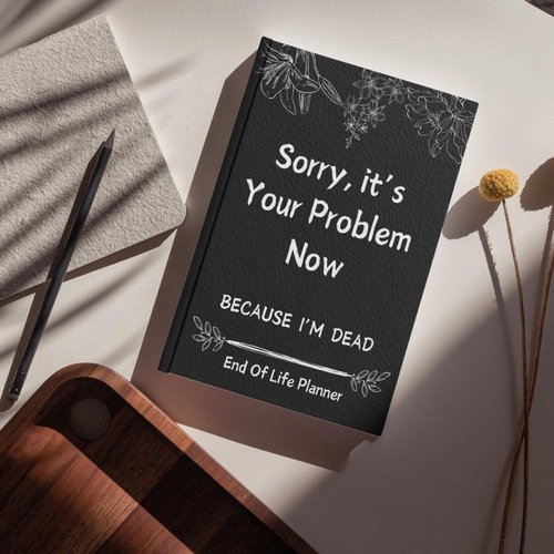 End of Life Planner with Pockets: Sorry, it’s Your Problem Now, Because I'm Dead Organizer Notebook Death Binder Leather bound Hardcover End of Life Journal Paperback Possessions Affairs Workbook