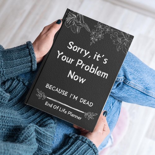 End of Life Planner with Pockets: Sorry, it’s Your Problem Now, Because I'm Dead Organizer Notebook Death Binder Leather bound Hardcover End of Life Journal Paperback Possessions Affairs Workbook