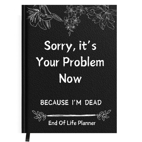 End of Life Planner with Pockets: Sorry, it’s Your Problem Now, Because I'm Dead Organizer Notebook Death Binder Leather bound Hardcover End of Life Journal Paperback Possessions Affairs Workbook